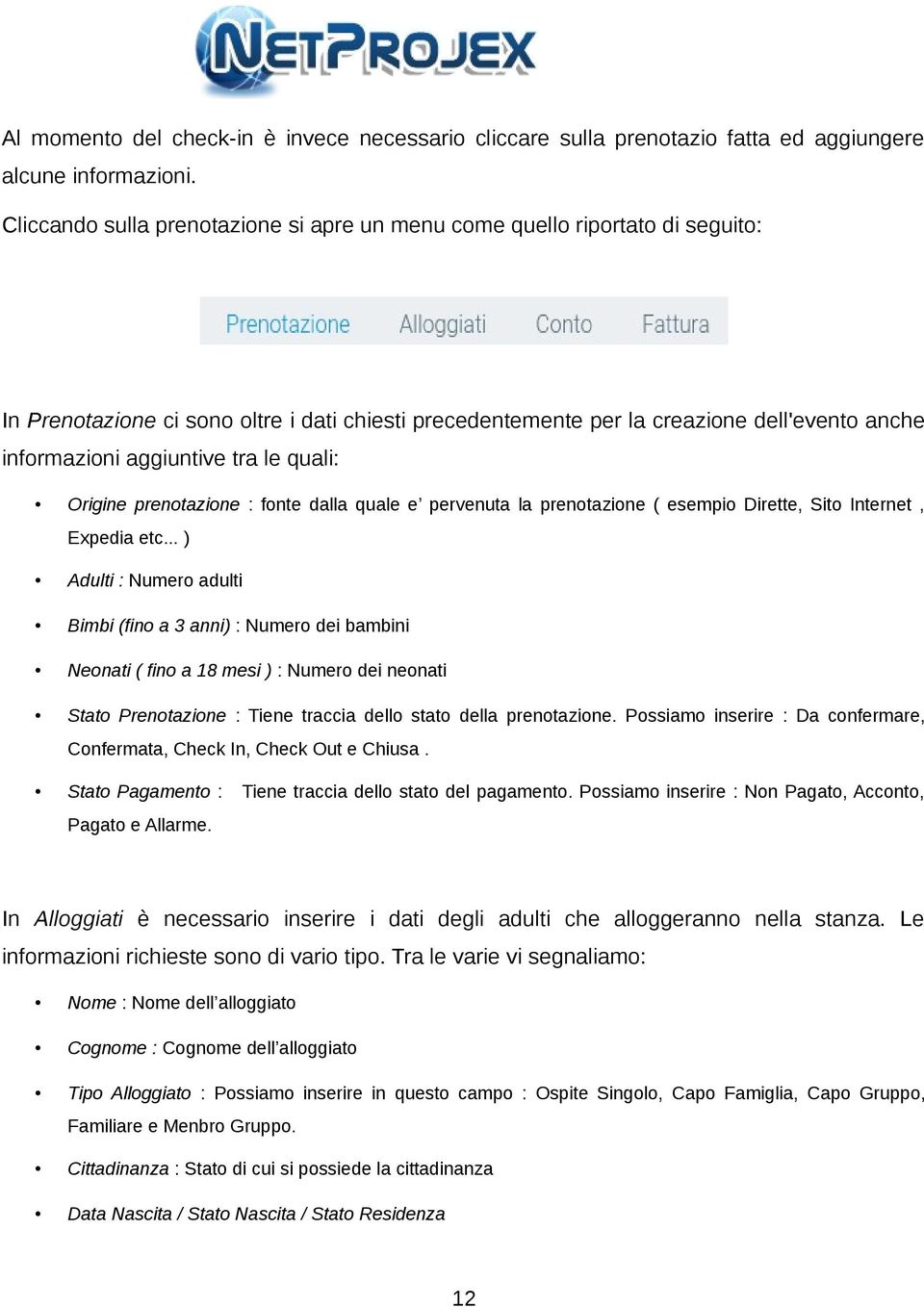 tra le quali: Origine prenotazione : fonte dalla quale e pervenuta la prenotazione ( esempio Dirette, Sito Internet, Expedia etc.