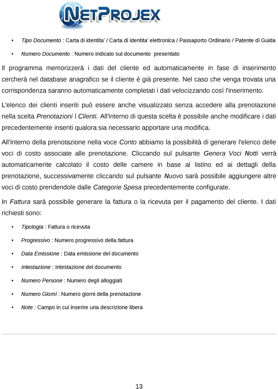 Nel caso che venga trovata una corrispondenza saranno automaticamente completati i dati velocizzando così l'inserimento.