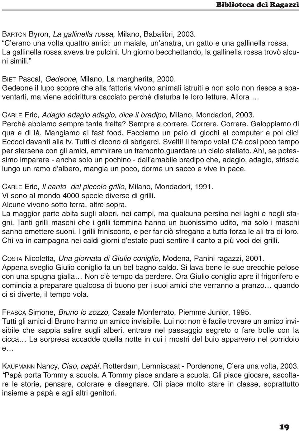 Gedeone il lupo scopre che alla fattoria vivono animali istruiti e non solo non riesce a spaventarli, ma viene addirittura cacciato perché disturba le loro letture.