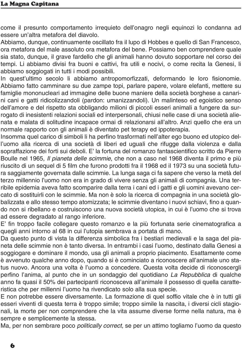 Possiamo ben comprendere quale sia stato, dunque, il grave fardello che gli animali hanno dovuto sopportare nel corso dei tempi.