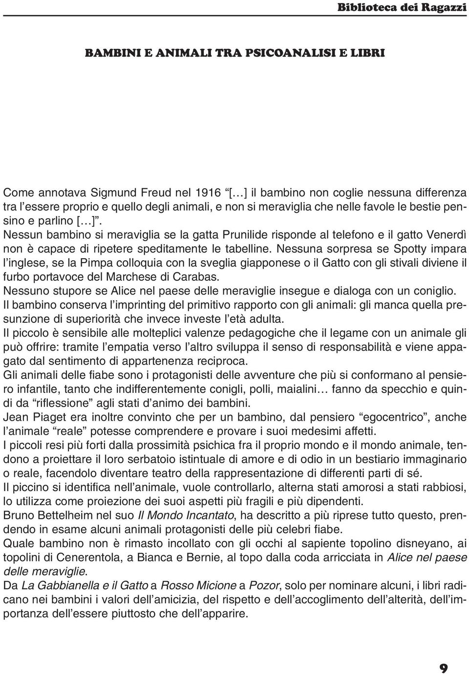 Nessun bambino si meraviglia se la gatta Prunilide risponde al telefono e il gatto Venerdì non è capace di ripetere speditamente le tabelline.