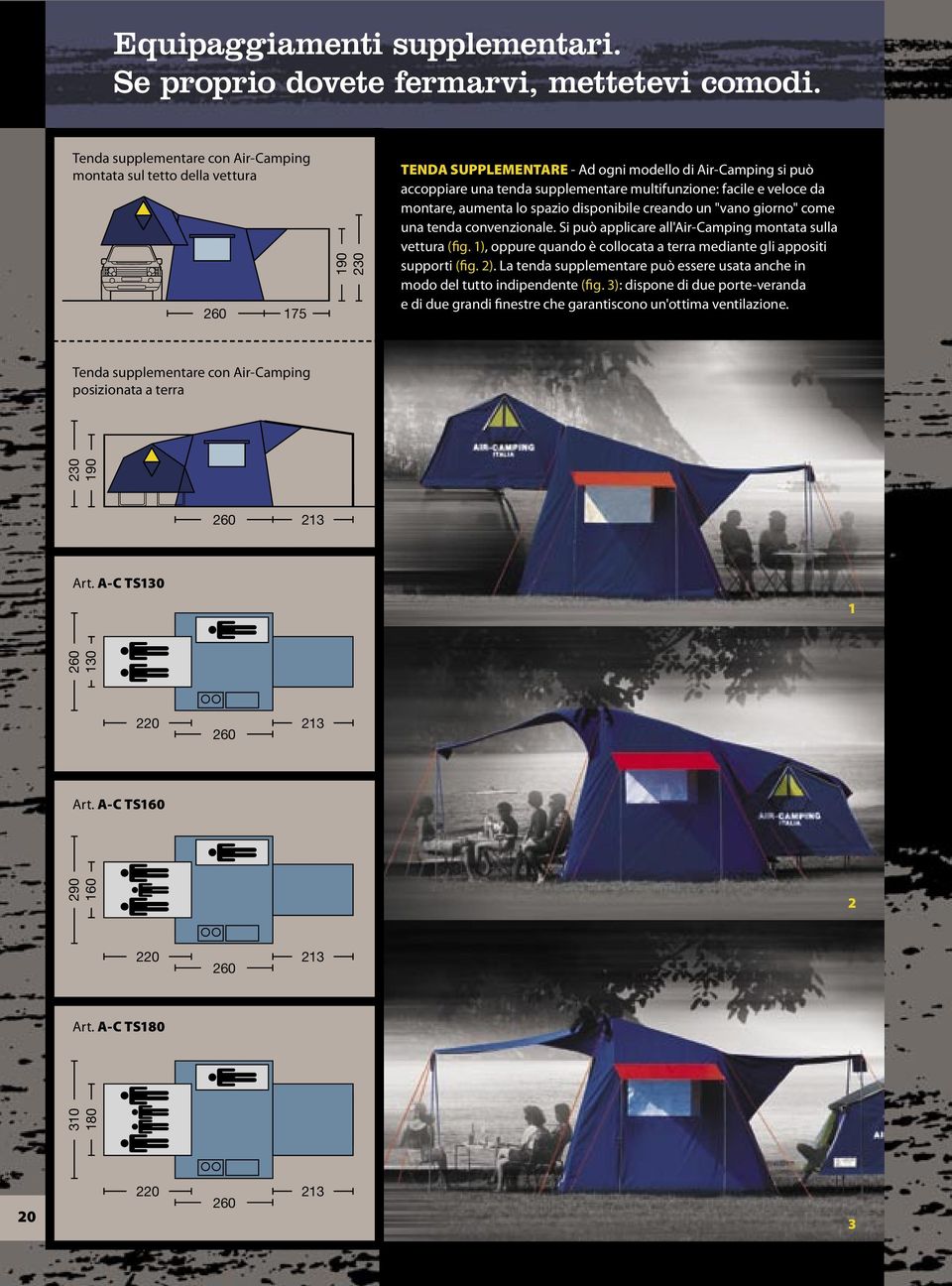 facile e veloce da montare, aumenta lo spazio disponibile creando un "vano giorno" come una tenda convenzionale. Si può applicare all'air-camping montata sulla vettura (fig.