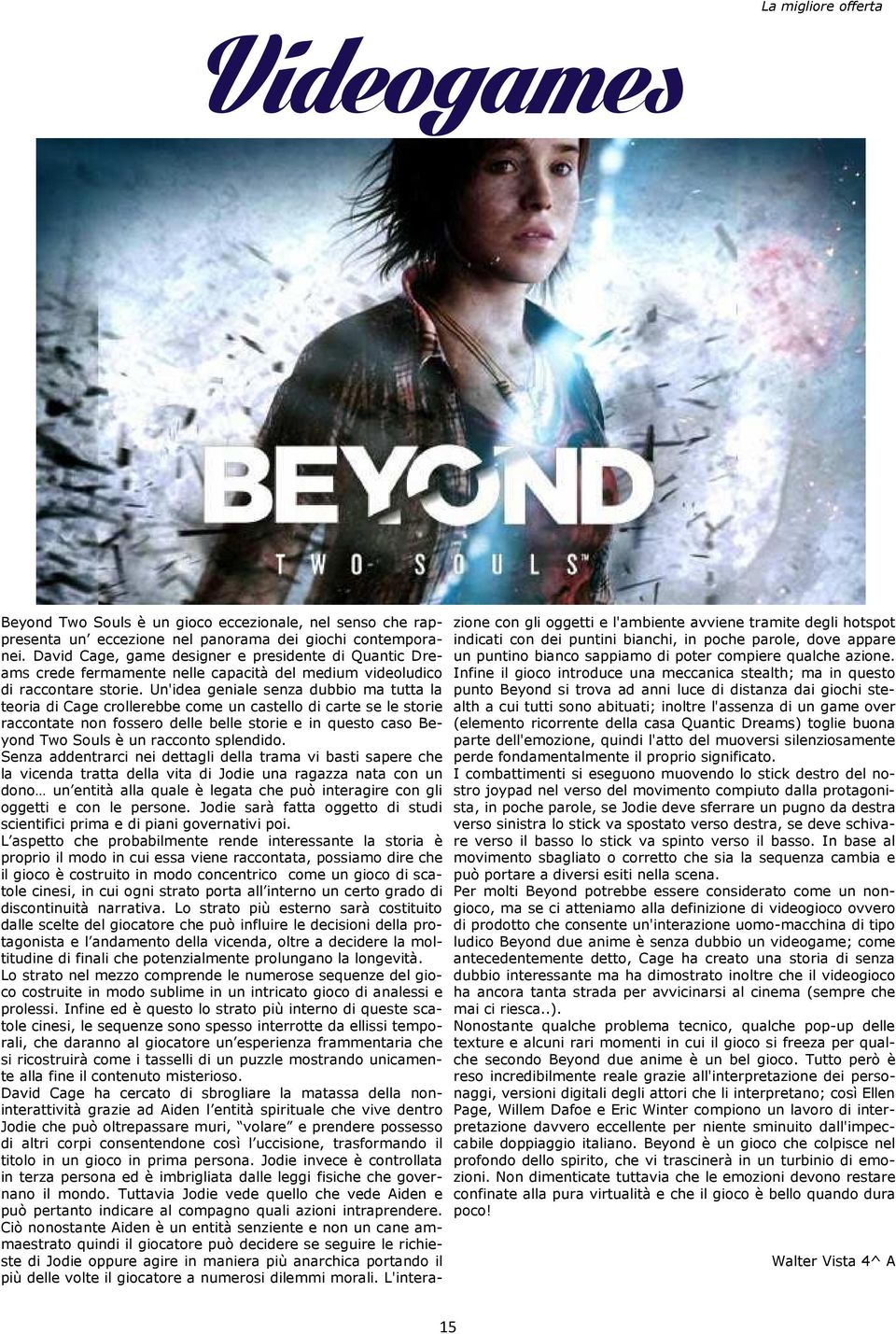 Un'idea geniale senza dubbio ma tutta la teoria di Cage crollerebbe come un castello di carte se le storie raccontate non fossero delle belle storie e in questo caso Beyond Two Souls è un racconto