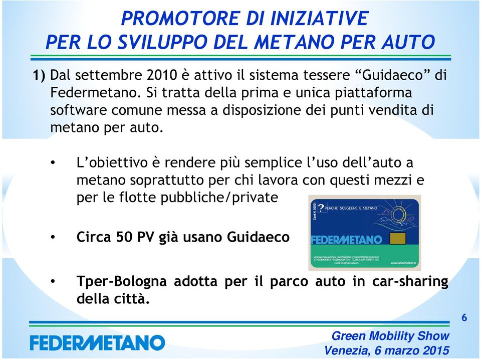 Si tratta della prima e unica piattaforma software comune messa a disposizione dei punti vendita di metano per auto.