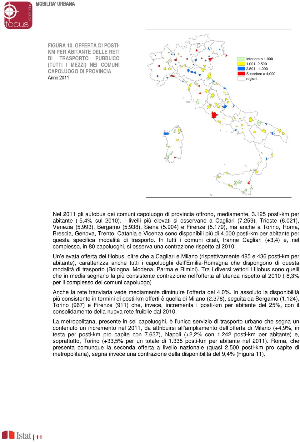 021), Venezia (5.993), Bergamo (5.938), Siena (5.904) e Firenze (5.179), ma anche a Torino, Roma, Brescia, Genova, Trento, Catania e Vicenza sono disponibili più di 4.