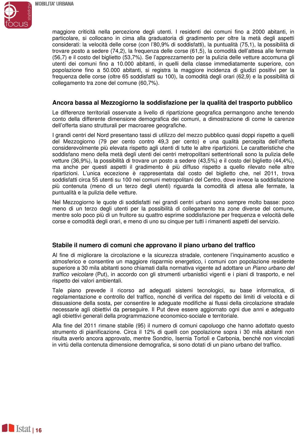 soddisfatti), la puntualità (75,1), la possibilità di trovare posto a sedere (74,2), la frequenza delle corse (61,5), la comodità dell attesa alle fermate (56,7) e il costo del biglietto (53,7%).