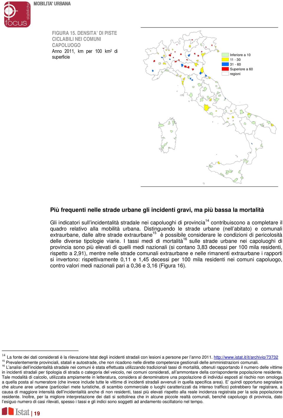 più bassa la mortalità Gli indicatori sull incidentalità stradale nei capoluoghi di provincia 14 contribuiscono a completare il quadro relativo alla mobilità urbana.