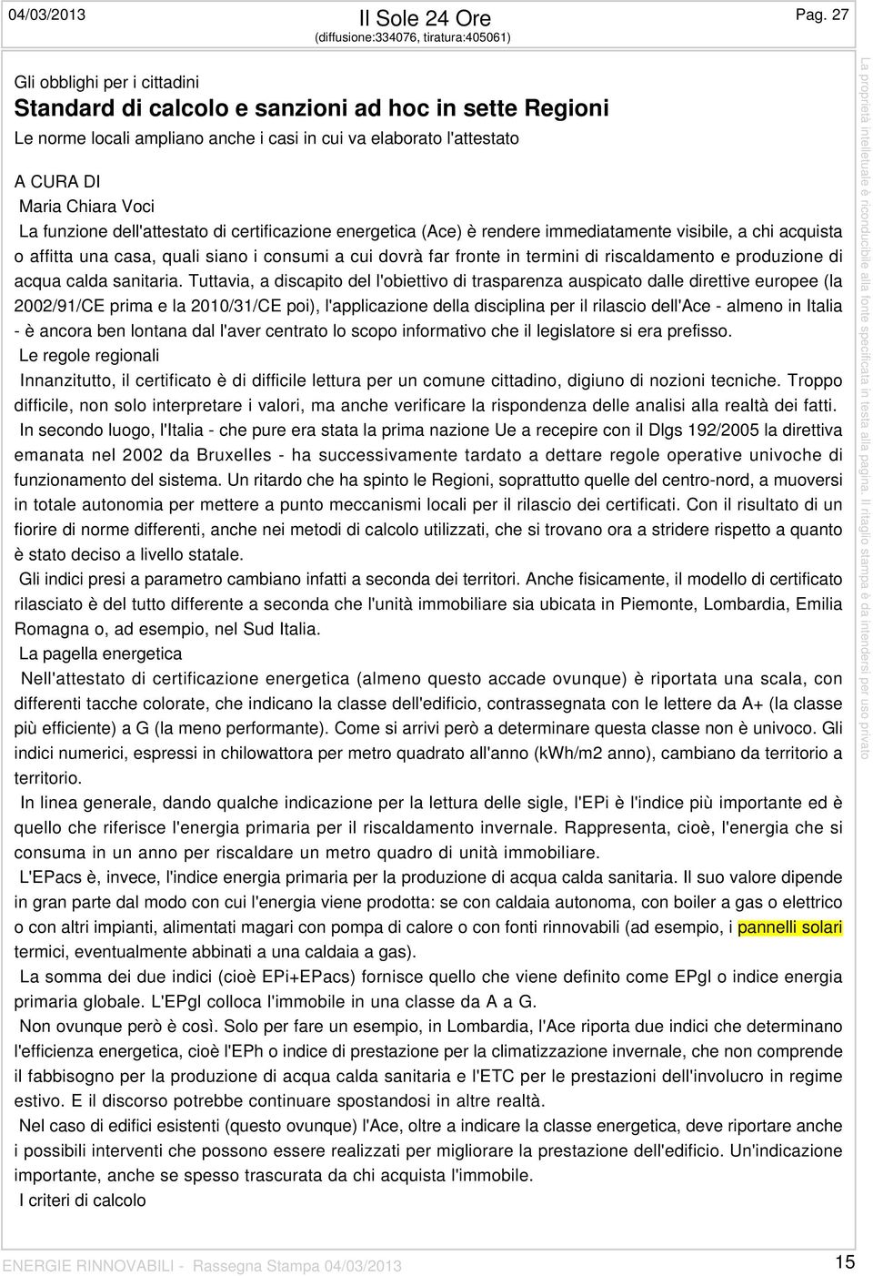 CURA DI Maria Chiara Voci La funzione dell'attestato di certificazione energetica (Ace) è rendere immediatamente visibile, a chi acquista o affitta una casa, quali siano i consumi a cui dovrà far