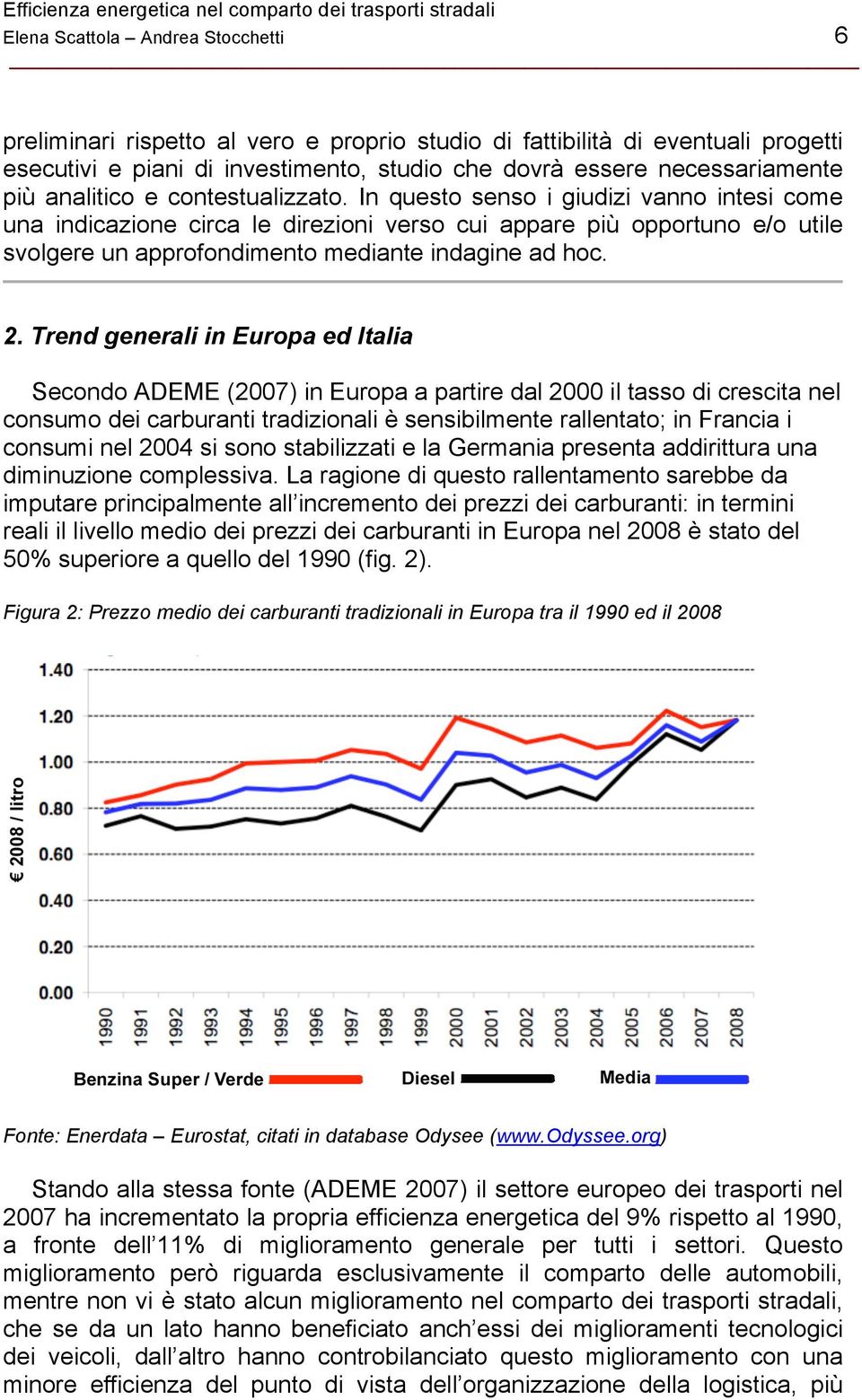 In questo senso i giudizi vanno intesi come una indicazione circa le direzioni verso cui appare più opportuno e/o utile svolgere un approfondimento mediante indagine ad hoc. 2.