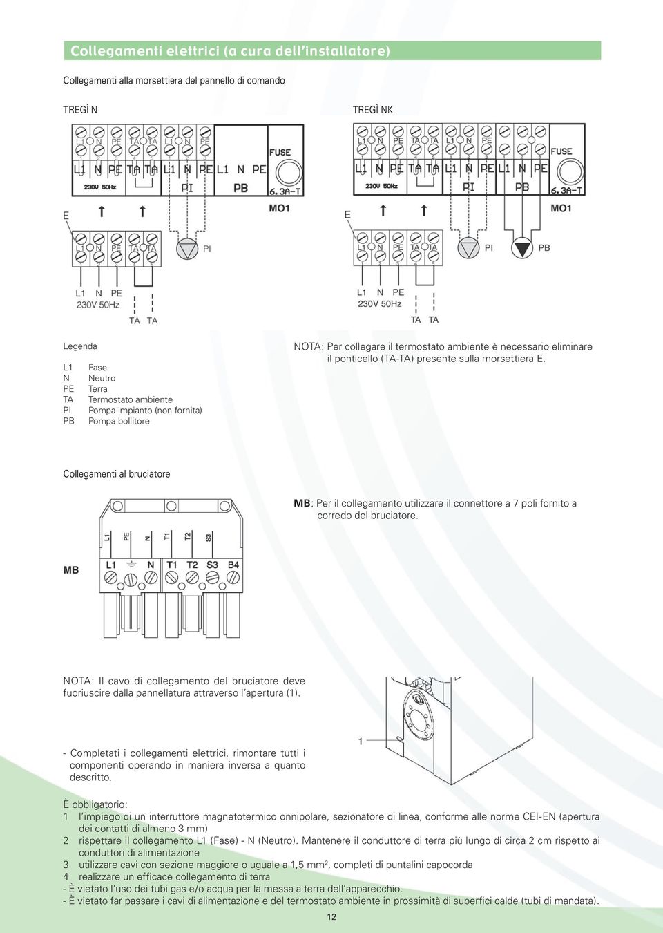 Collegamenti al bruciatore MB: Per il collegamento utilizzare il connettore a 7 poli fornito a corredo del bruciatore.