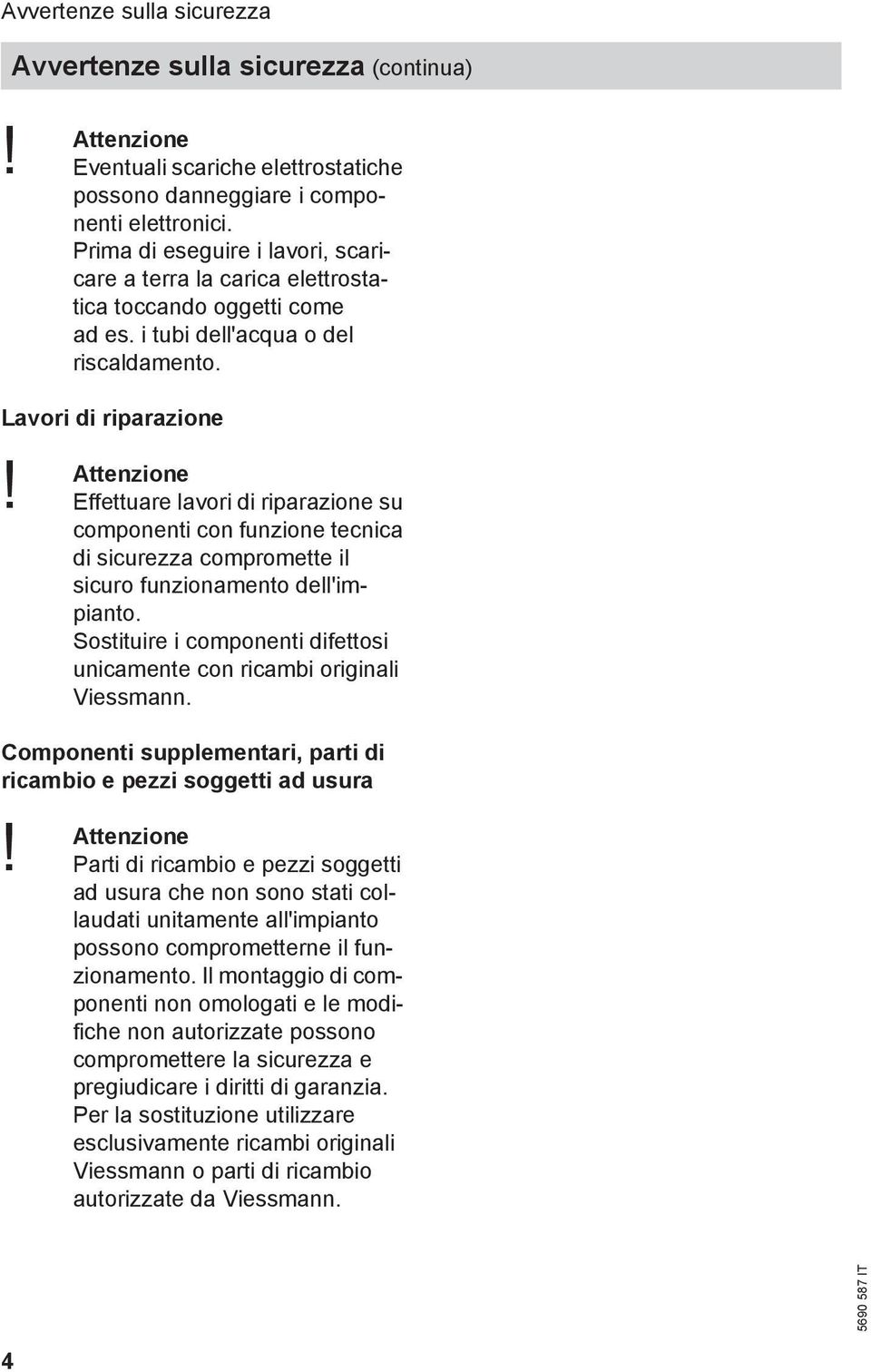 Effettuare lavori di riparazione su componenti con funzione tecnica di sicurezza compromette il sicuro funzionamento dell'impianto.