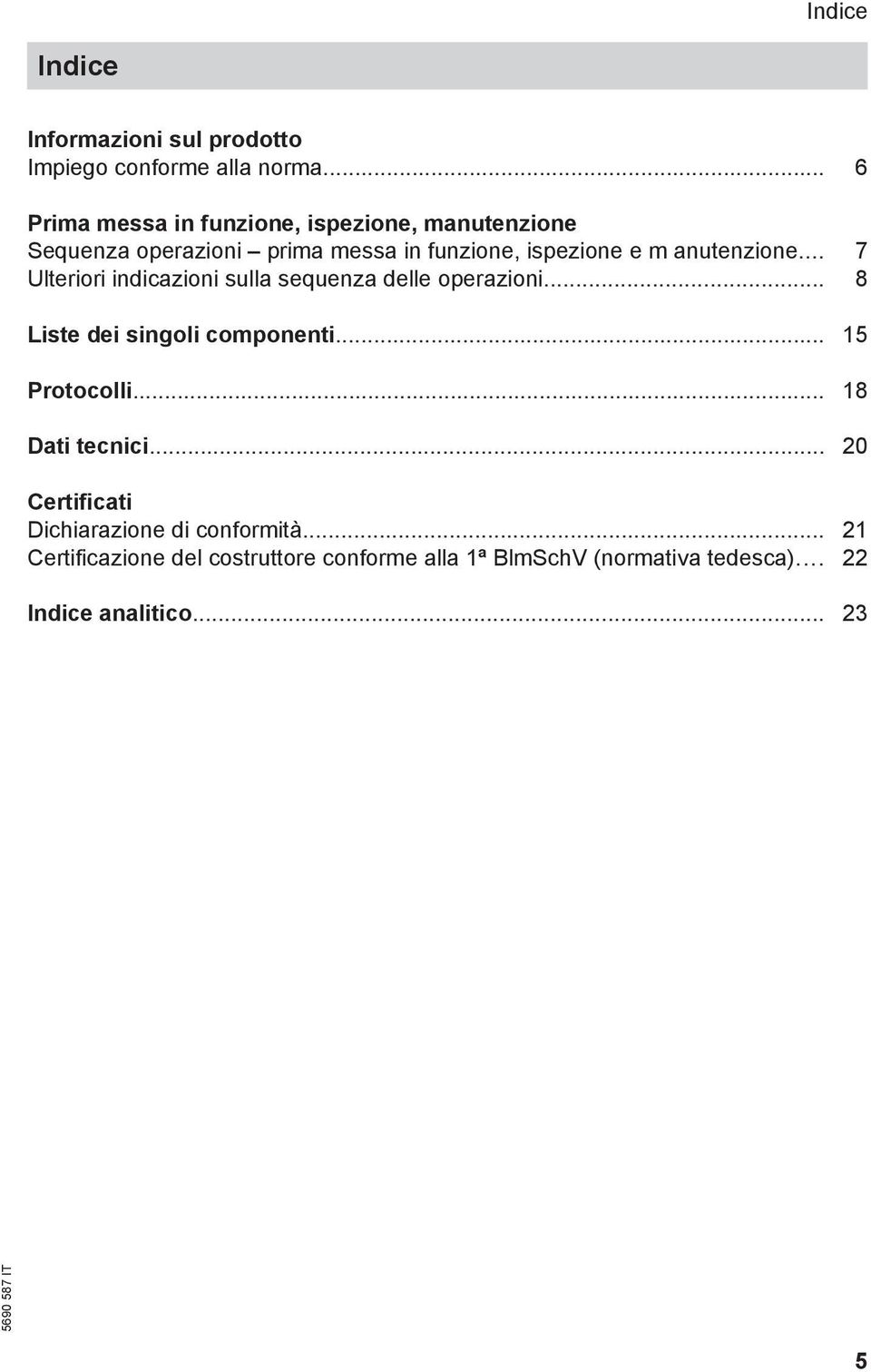 anutenzione... 7 Ulteriori indicazioni sulla sequenza delle operazioni... 8 Liste dei singoli componenti... 15 Protocolli.