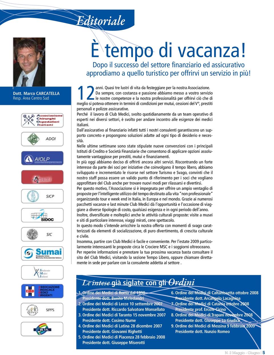 Da sempre, con costanza e passione abbiamo messo a vostro servizio le nostre competenze e la nostra professionalità per offrirvi ciò che di meglio si poteva ottenere in termini di condizioni per