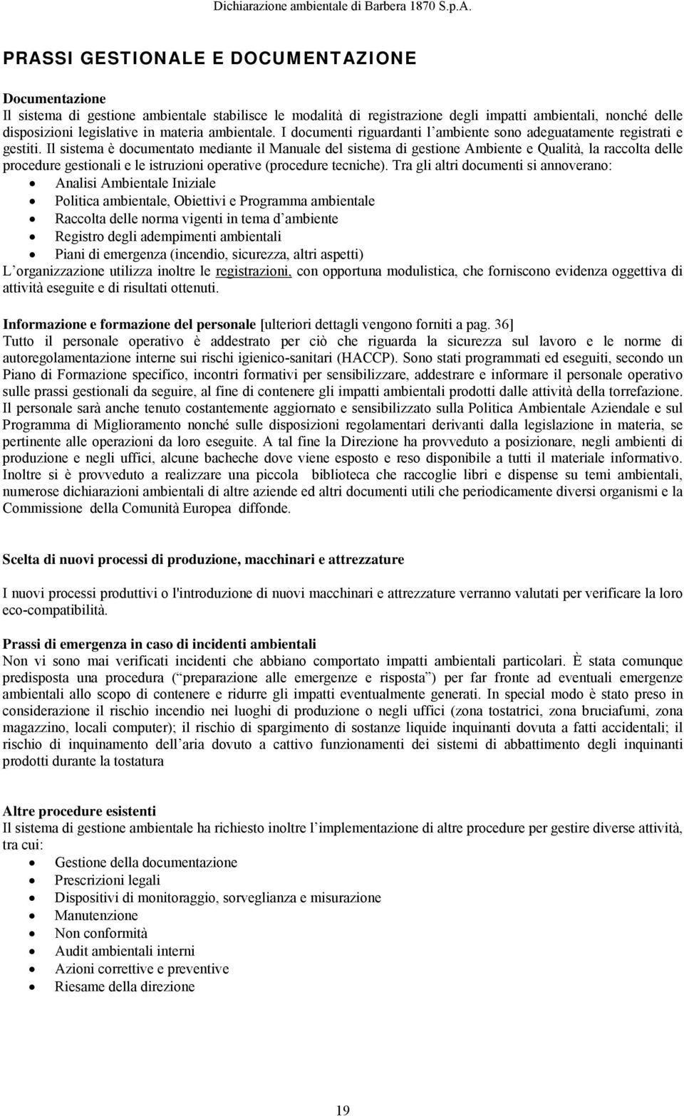 Il sistema è documentato mediante il Manuale del sistema di gestione Ambiente e Qualità, la raccolta delle procedure gestionali e le istruzioni operative (procedure tecniche).