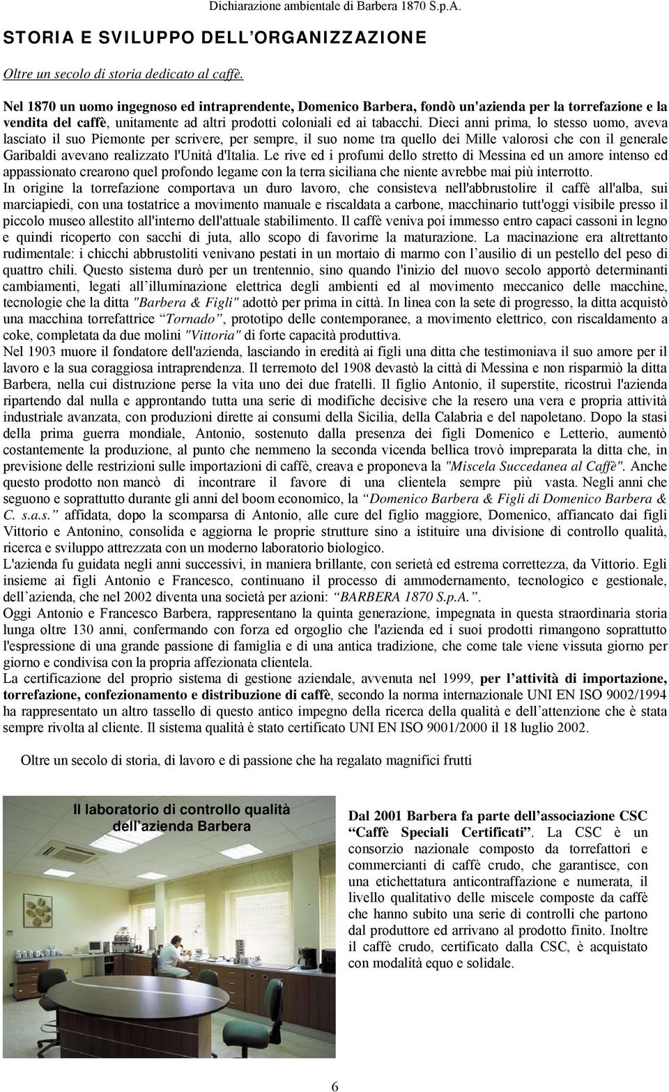 Dieci anni prima, lo stesso uomo, aveva lasciato il suo Piemonte per scrivere, per sempre, il suo nome tra quello dei Mille valorosi che con il generale Garibaldi avevano realizzato l'unità d'italia.