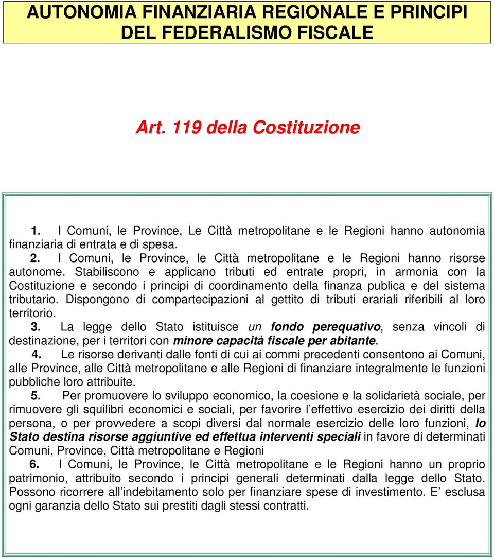 Stabiliscono e applicano tributi ed entrate propri, in armonia con la Costituzione e secondo i principi di coordinamento della finanza publica e del sistema tributario.