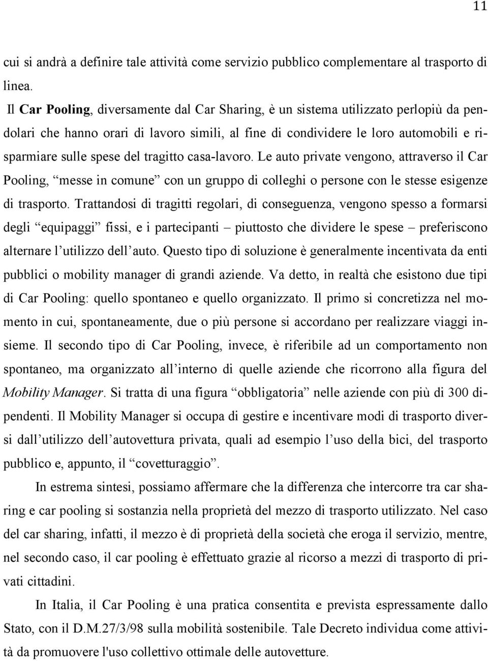 tragitto casa-lavoro. Le auto private vengono, attraverso il Car Pooling, messe in comune con un gruppo di colleghi o persone con le stesse esigenze di trasporto.