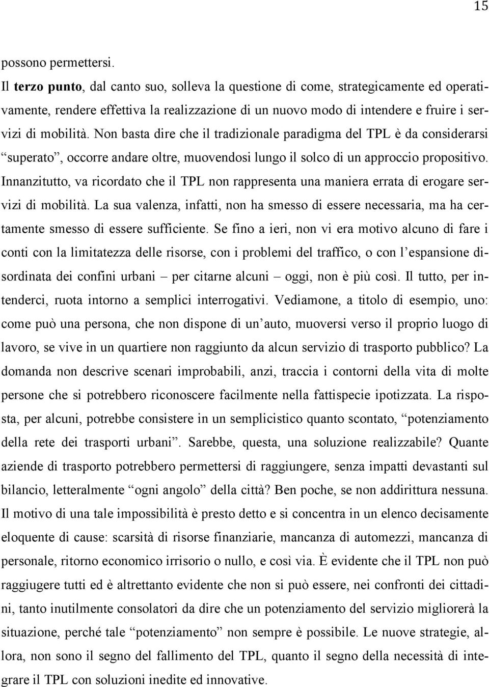 Non basta dire che il tradizionale paradigma del TPL è da considerarsi superato, occorre andare oltre, muovendosi lungo il solco di un approccio propositivo.