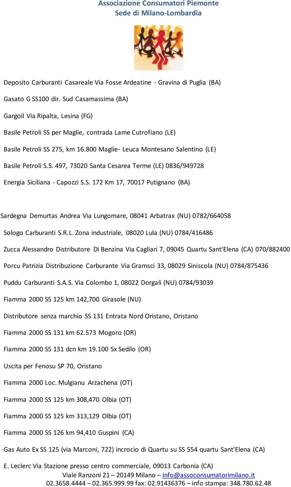 800 Maglie- Leuca Montesano Salentino (LE) Basile Petroli S.S. 497, 73020 Santa Cesarea Terme (LE) 0836/949728 Energia Siciliana - Capozzi S.S. 172 Km 17, 70017 Putignano (BA) Sardegna Demurtas Andrea Via Lungomare, 08041 Arbatrax (NU) 0782/664058 Sologo Carburanti S.
