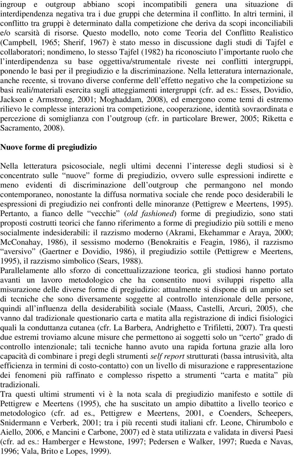 Questo modello, noto come Teoria del Conflitto Realistico (Campbell, 1965; Sherif, 1967) è stato messo in discussione dagli studi di Tajfel e collaboratori; nondimeno, lo stesso Tajfel (1982) ha