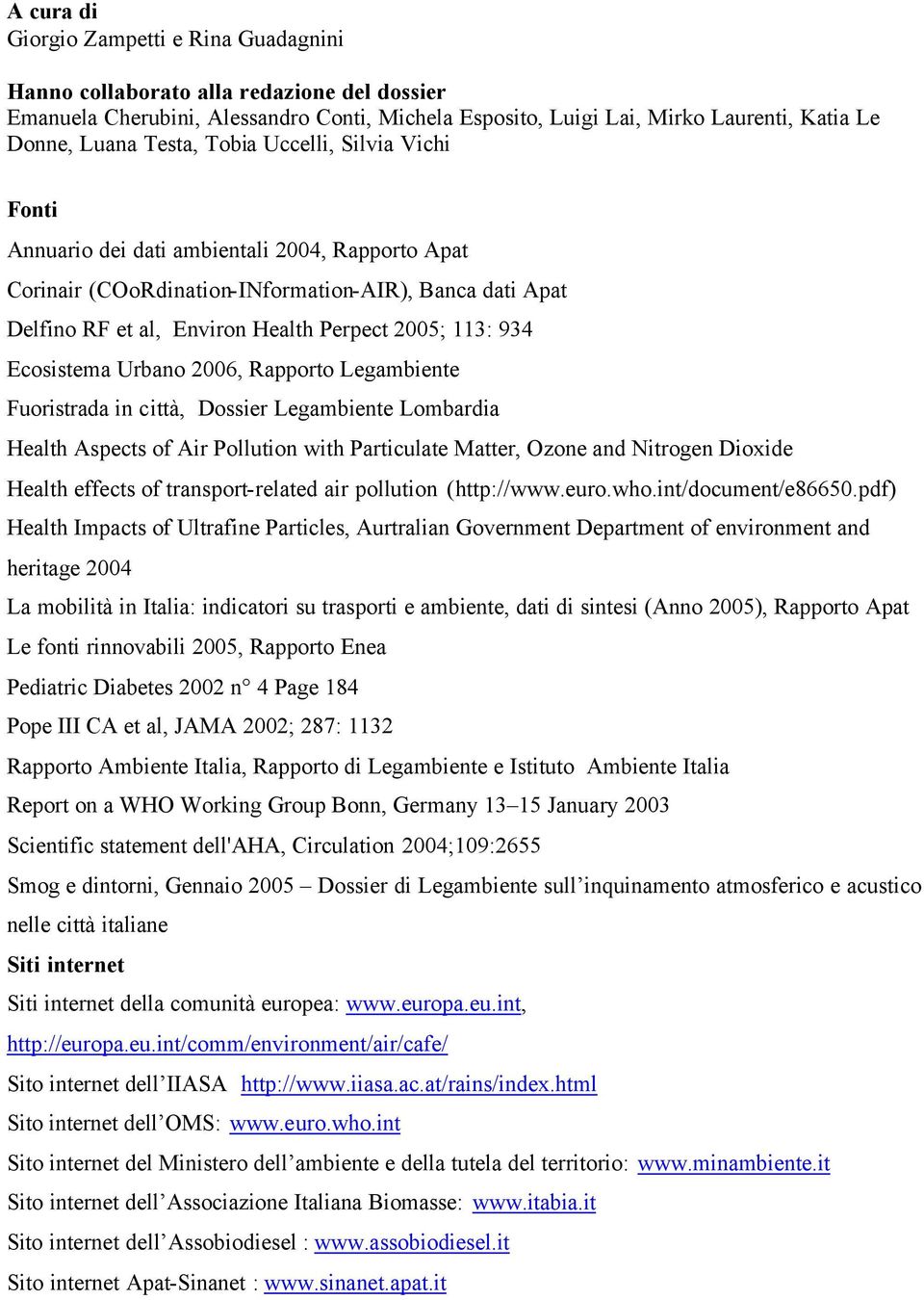 934 Ecosistema Urbano 2006, Rapporto Legambiente Fuoristrada in città, Dossier Legambiente Lombardia Health Aspects of Air Pollution with Particulate Matter, Ozone and Nitrogen Dioxide Health effects