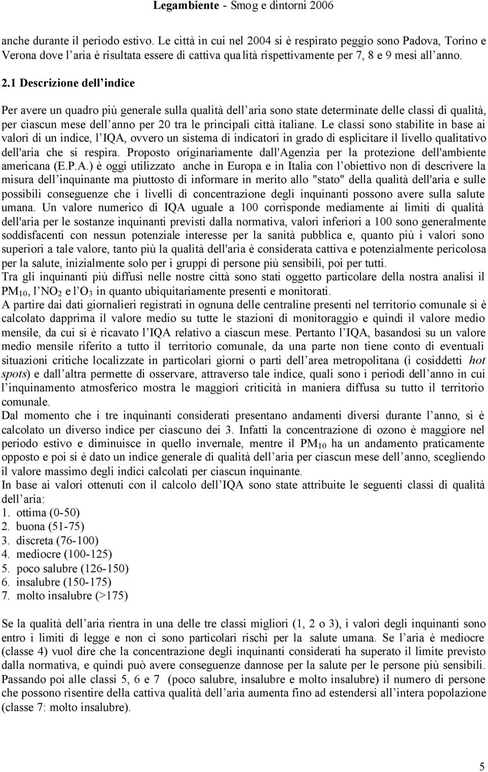 04 si è respirato peggio sono Padova, Torino e Verona dove l aria è risultata essere di cattiva qualità rispettivamente per 7, 8 e 9 mesi all anno. 2.