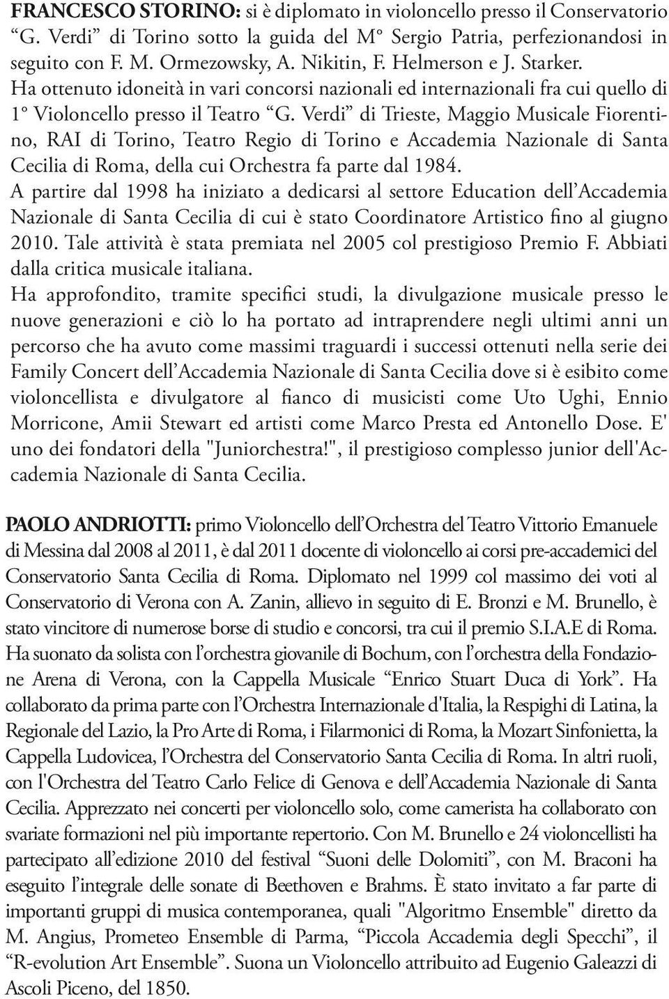 Verdi di Trieste, Maggio Musicale Fiorentino, RAI di Torino, Teatro Regio di Torino e Accademia Nazionale di Santa Cecilia di Roma, della cui Orchestra fa parte dal 1984.