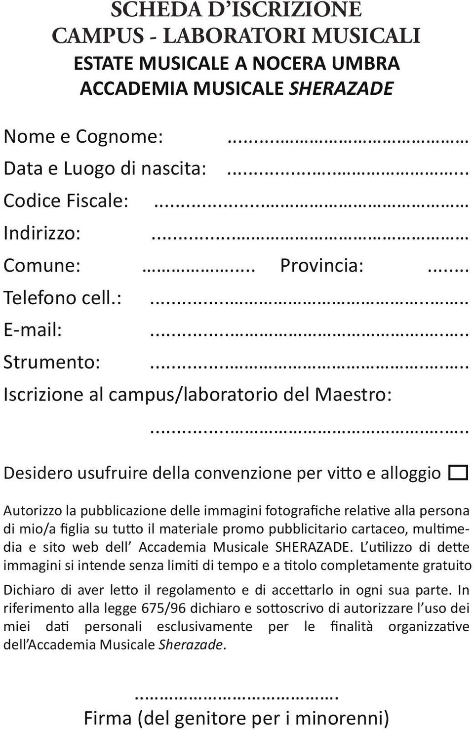 ...... Desidero usufruire della convenzione per vitto e alloggio Autorizzo la pubblicazione delle immagini fotografiche relative alla persona di mio/a figlia su tutto il materiale promo pubblicitario