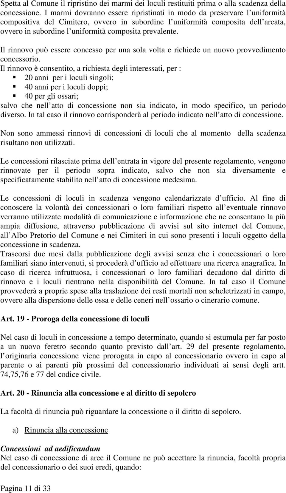 prevalente. Il rinnovo può essere concesso per una sola volta e richiede un nuovo provvedimento concessorio.