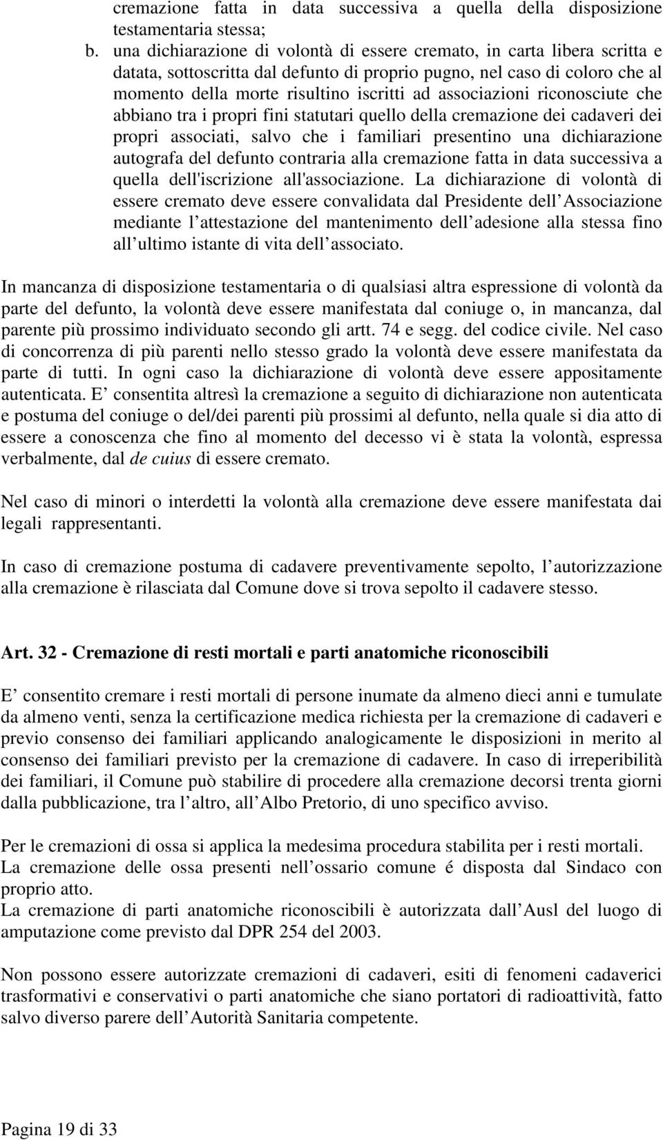 associazioni riconosciute che abbiano tra i propri fini statutari quello della cremazione dei cadaveri dei propri associati, salvo che i familiari presentino una dichiarazione autografa del defunto