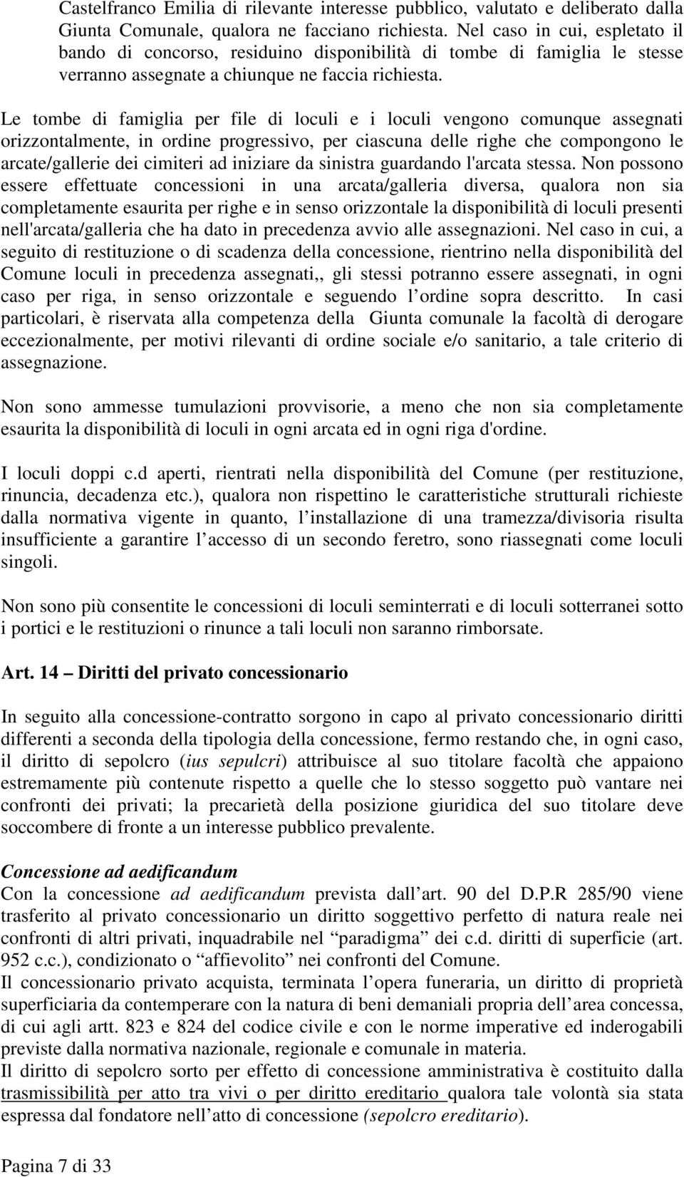 Le tombe di famiglia per file di loculi e i loculi vengono comunque assegnati orizzontalmente, in ordine progressivo, per ciascuna delle righe che compongono le arcate/gallerie dei cimiteri ad