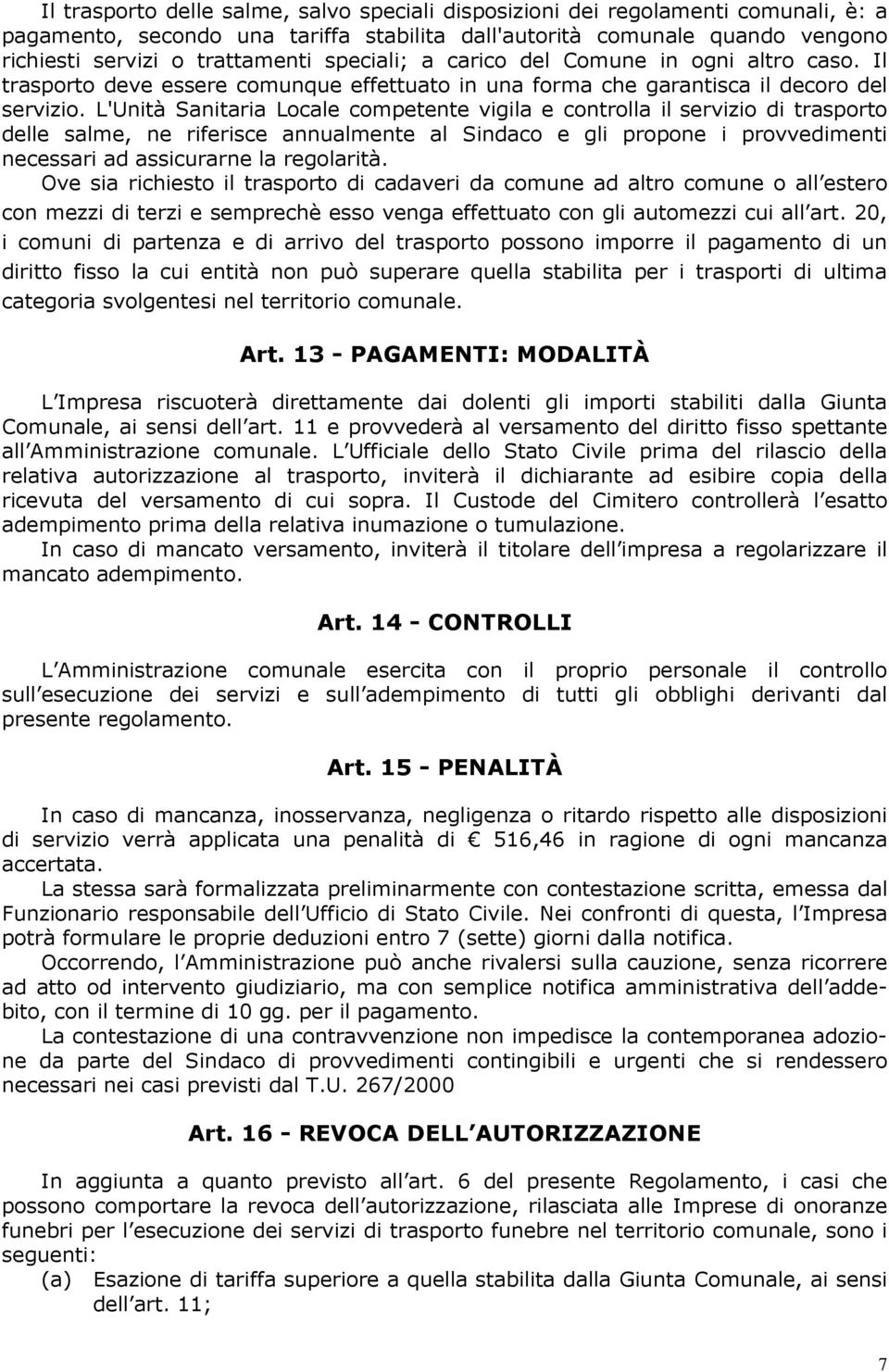 L'Unità Sanitaria Locale competente vigila e controlla il servizio di trasporto delle salme, ne riferisce annualmente al Sindaco e gli propone i provvedimenti necessari ad assicurarne la regolarità.