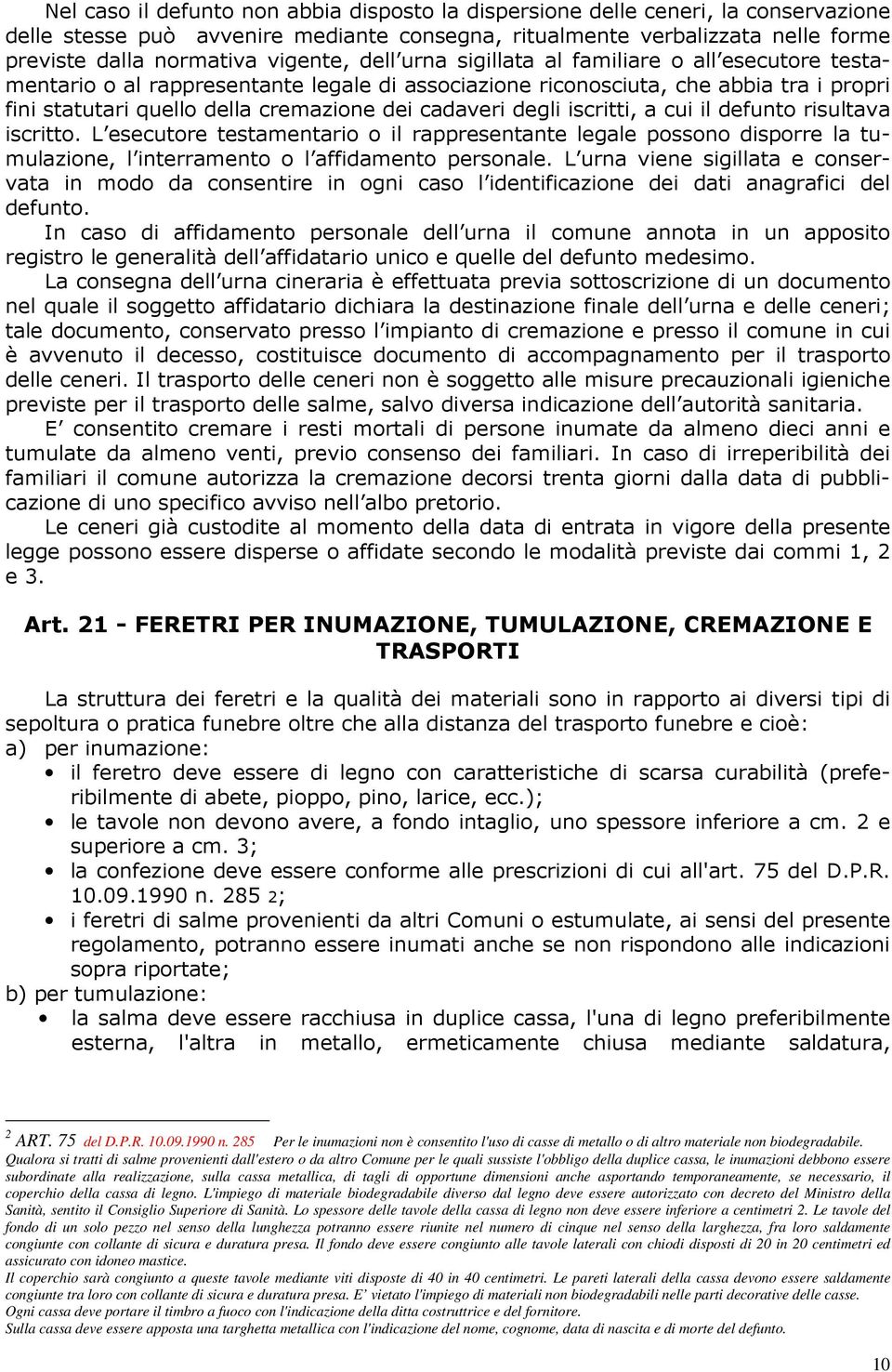 cadaveri degli iscritti, a cui il defunto risultava iscritto. L esecutore testamentario o il rappresentante legale possono disporre la tumulazione, l interramento o l affidamento personale.