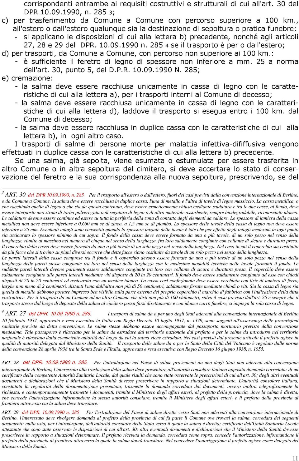 09.1990 n. 285 4 se il trasporto è per o dall'estero; d) per trasporti, da Comune a Comune, con percorso non superiore ai 100 km.: - è sufficiente il feretro di legno di spessore non inferiore a mm.