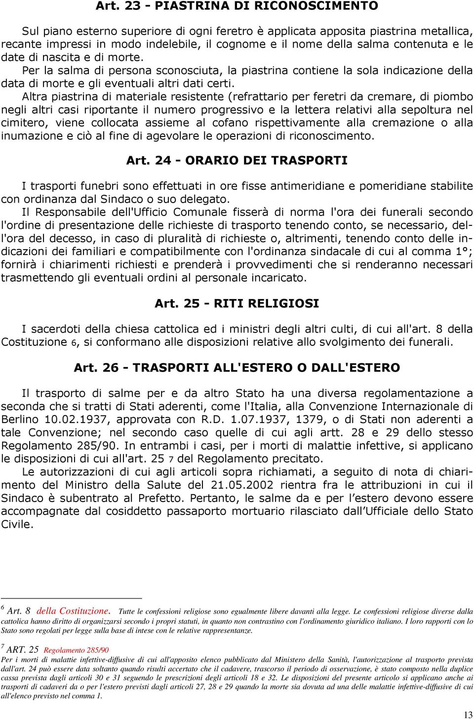 Altra piastrina di materiale resistente (refrattario per feretri da cremare, di piombo negli altri casi riportante il numero progressivo e la lettera relativi alla sepoltura nel cimitero, viene