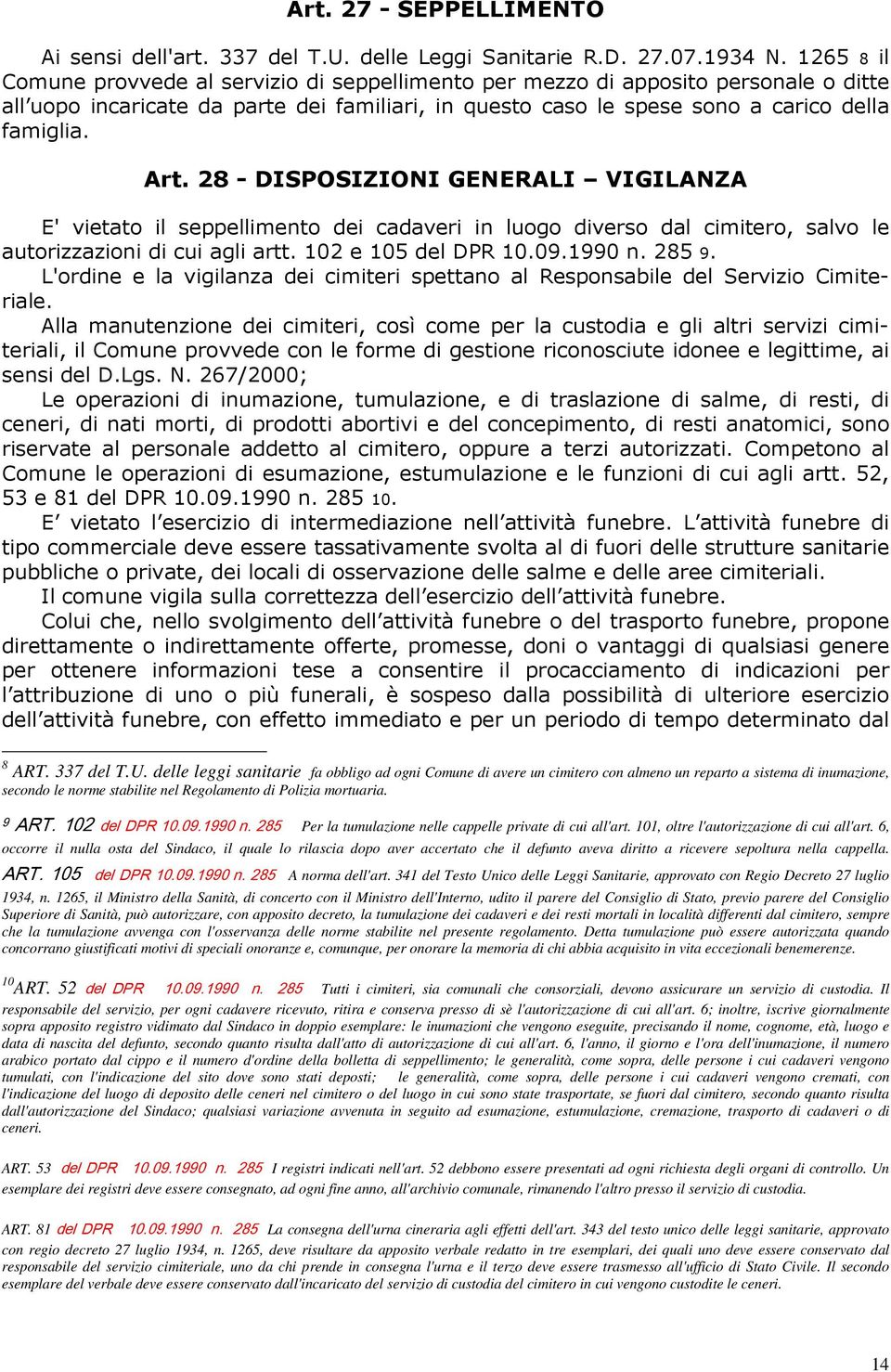 28 - DISPOSIZIONI GENERALI VIGILANZA E' vietato il seppellimento dei cadaveri in luogo diverso dal cimitero, salvo le autorizzazioni di cui agli artt. 102 e 105 del DPR 10.09.1990 n. 285 9.