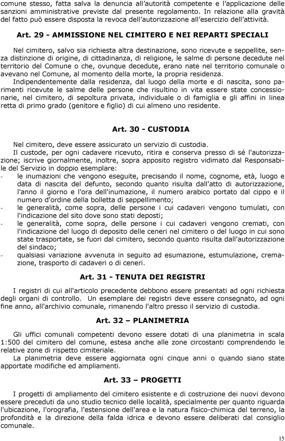 29 - AMMISSIONE NEL CIMITERO E NEI REPARTI SPECIALI Nel cimitero, salvo sia richiesta altra destinazione, sono ricevute e seppellite, senza distinzione di origine, di cittadinanza, di religione, le