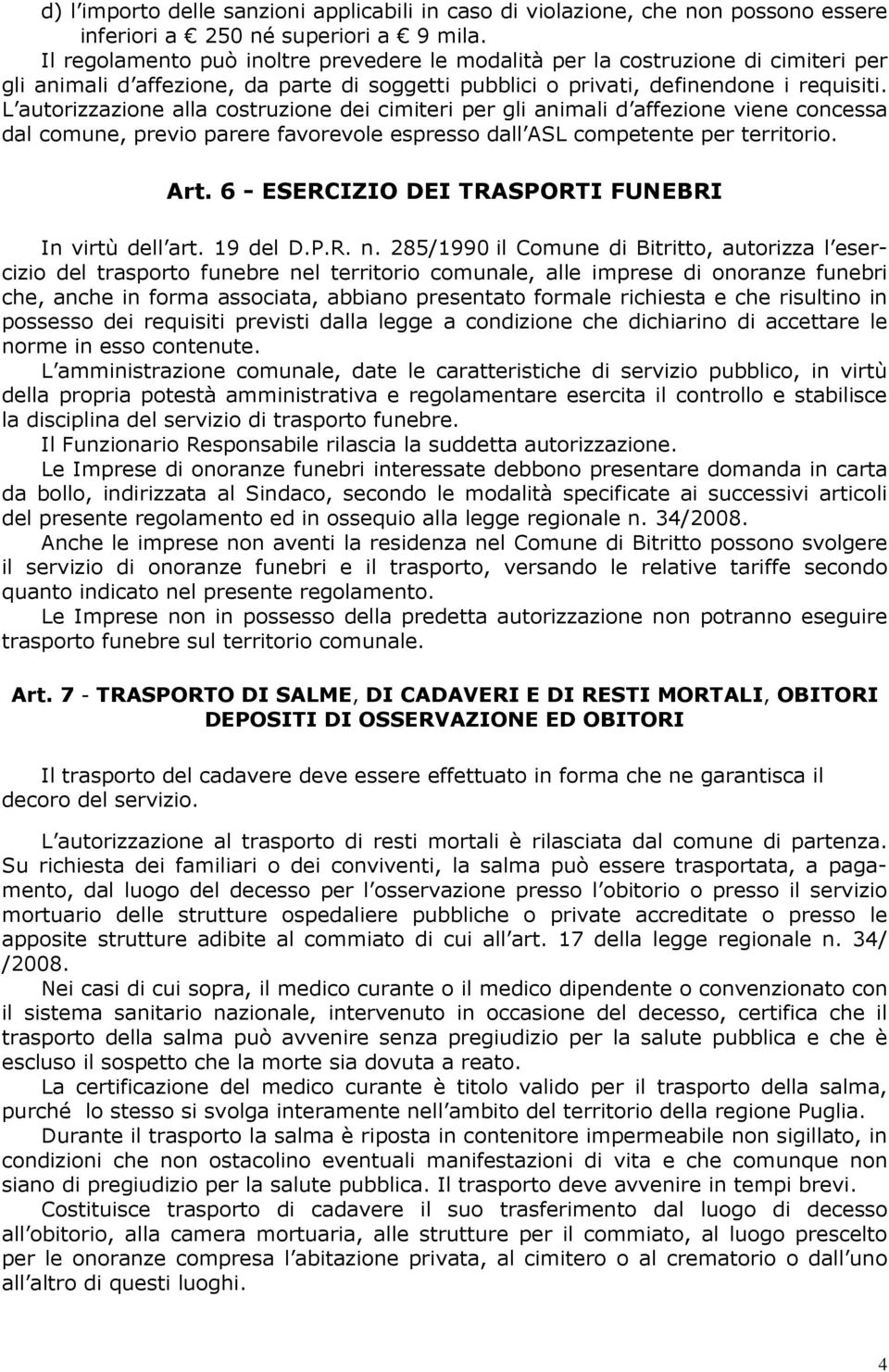 L autorizzazione alla costruzione dei cimiteri per gli animali d affezione viene concessa dal comune, previo parere favorevole espresso dall ASL competente per territorio. Art.