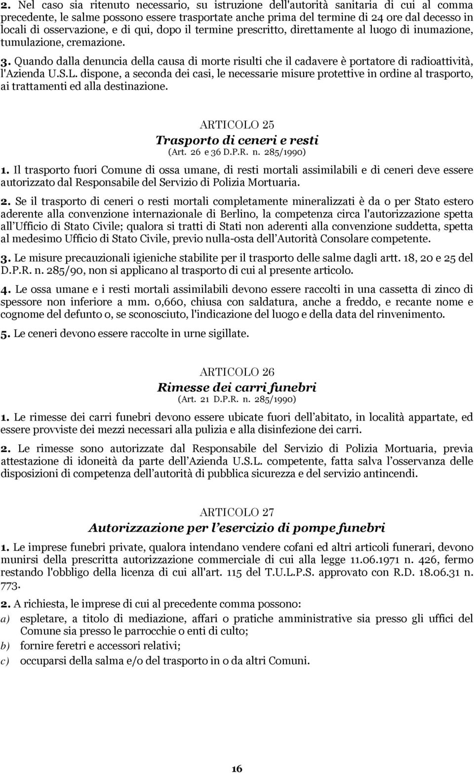 Quando dalla denuncia della causa di morte risulti che il cadavere è portatore di radioattività, l'azienda U.S.L.