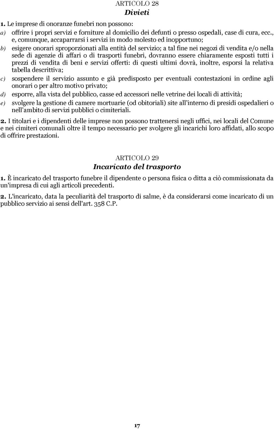 o di trasporti funebri, dovranno essere chiaramente esposti tutti i prezzi di vendita di beni e servizi offerti: di questi ultimi dovrà, inoltre, esporsi la relativa tabella descrittiva; c)