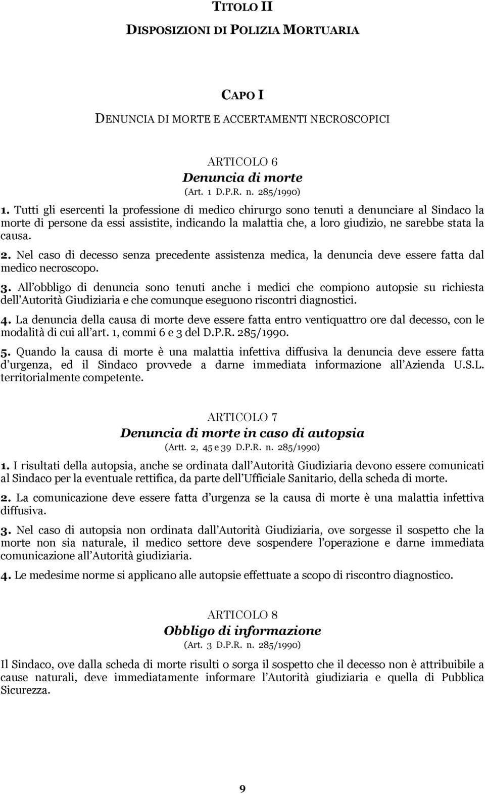 2. Nel caso di decesso senza precedente assistenza medica, la denuncia deve essere fatta dal medico necroscopo. 3.