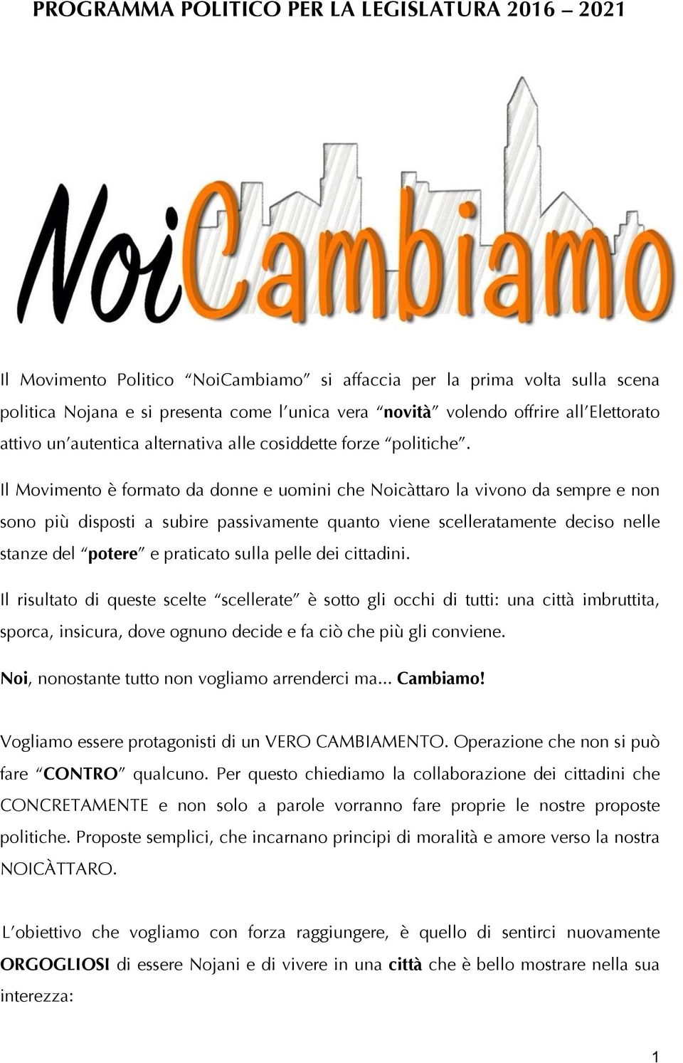 Il Movimento è formato da donne e uomini che Noicàttaro la vivono da sempre e non sono più disposti a subire passivamente quanto viene scelleratamente deciso nelle stanze del potere e praticato sulla