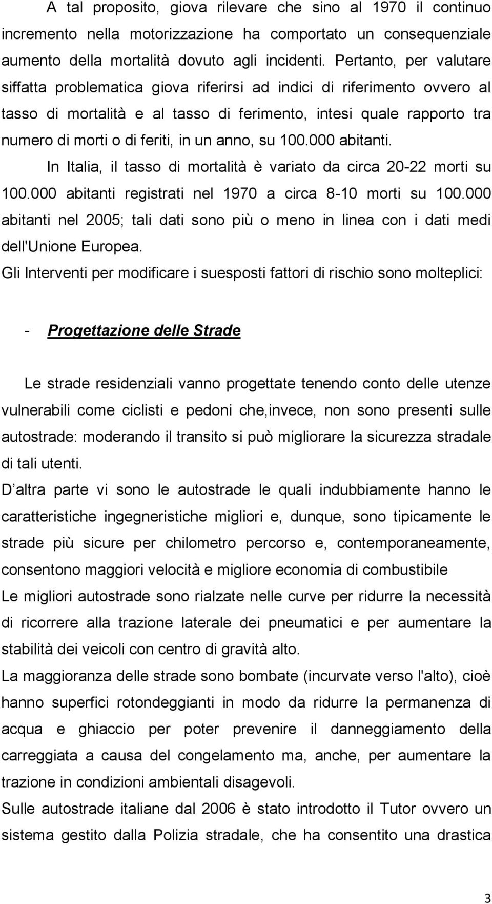 un anno, su 100.000 abitanti. In Italia, il tasso di mortalità è variato da circa 20-22 morti su 100.000 abitanti registrati nel 1970 a circa 8-10 morti su 100.