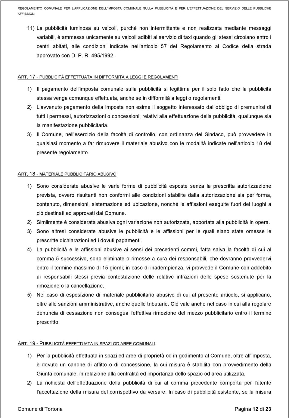 17 - PUBBLICITÀ EFFETTUATA IN DIFFORMITÀ A LEGGI E REGOLAMENTI 1) Il pagamento dell'imposta comunale sulla pubblicità si legittima per il solo fatto che la pubblicità stessa venga comunque