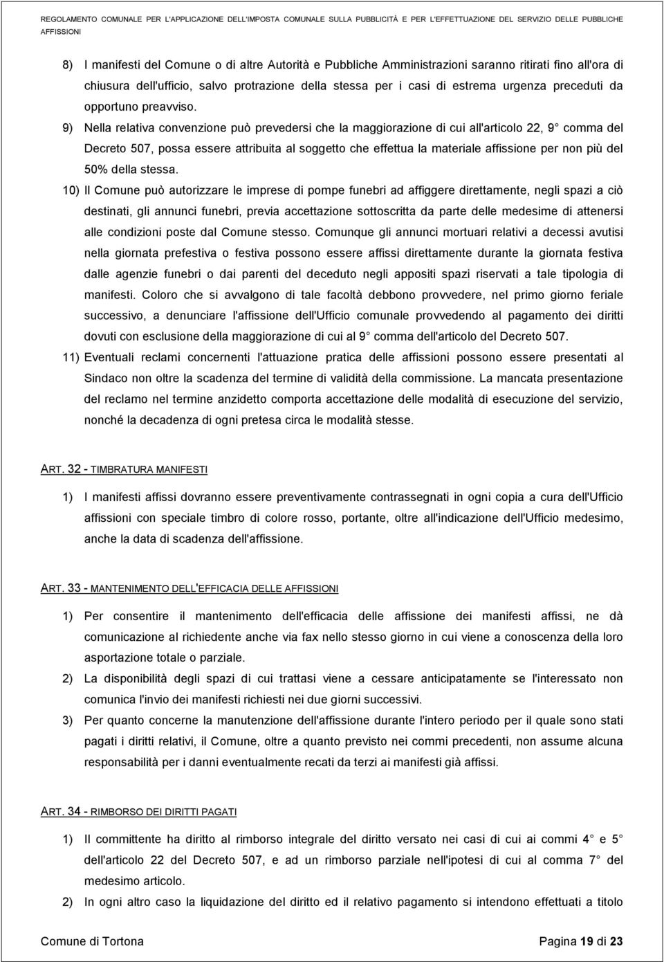 9) Nella relativa convenzione può prevedersi che la maggiorazione di cui all'articolo 22, 9 comma del Decreto 507, possa essere attribuita al soggetto che effettua la materiale affissione per non più