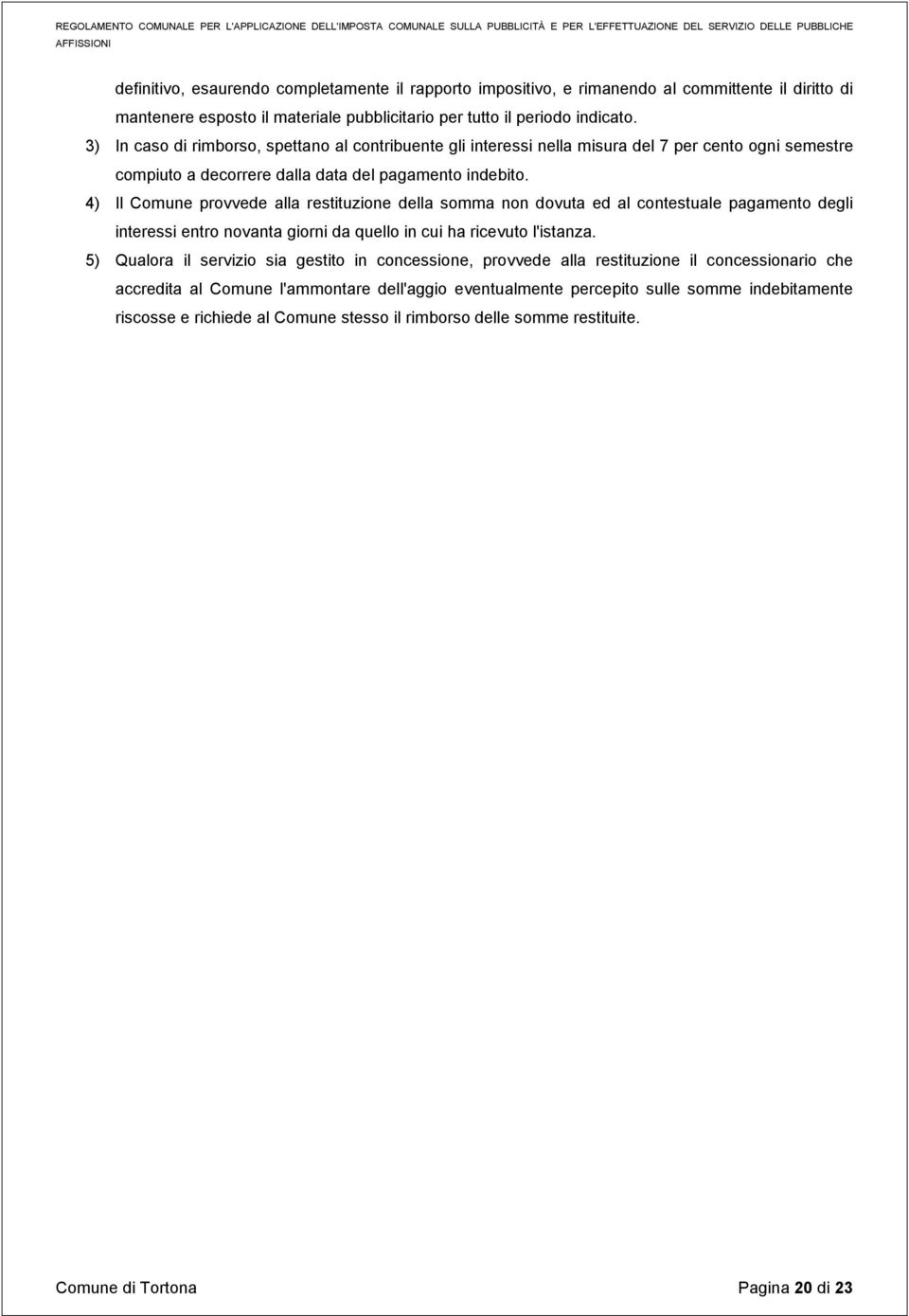 4) Il Comune provvede alla restituzione della somma non dovuta ed al contestuale pagamento degli interessi entro novanta giorni da quello in cui ha ricevuto l'istanza.