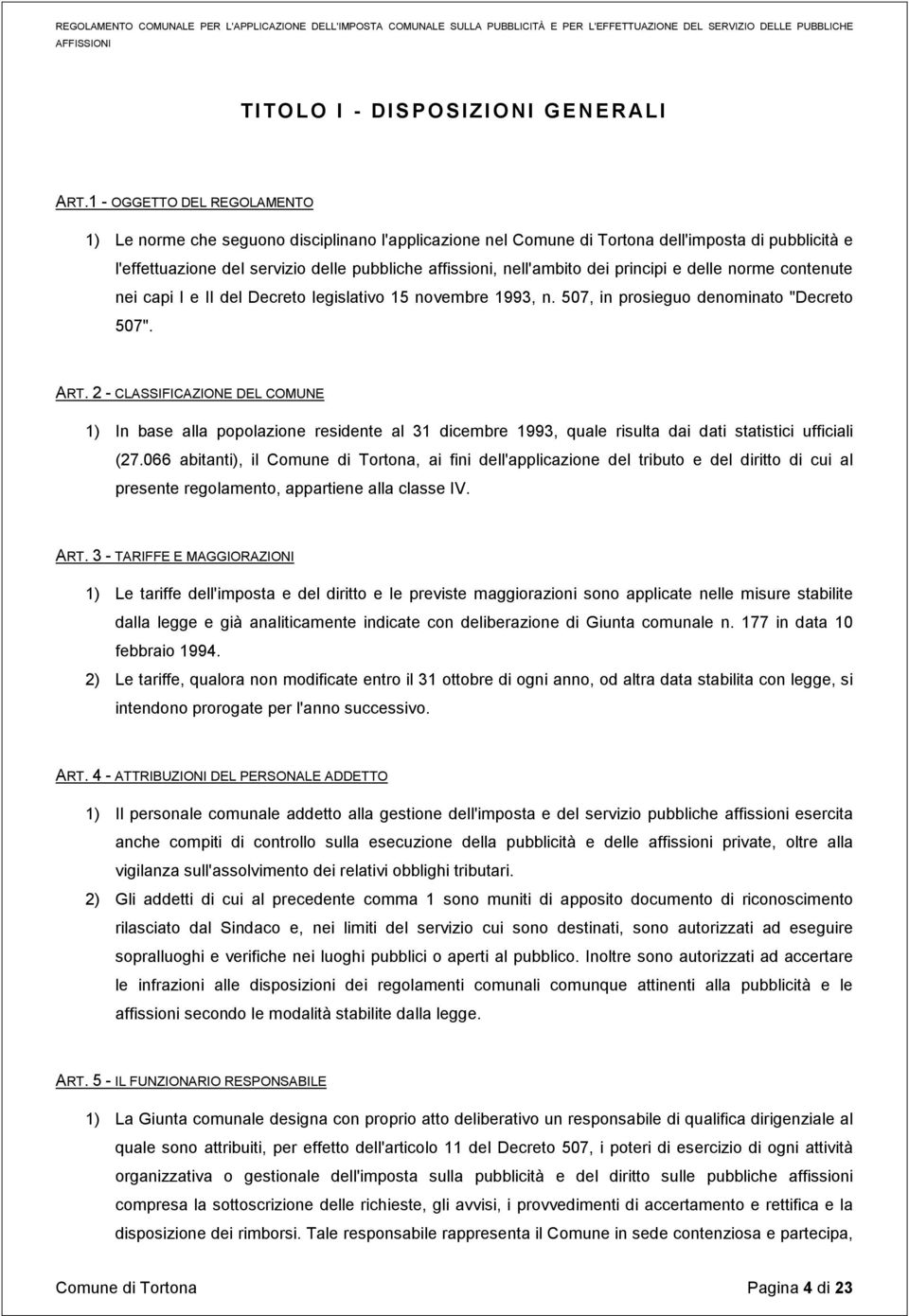 dei principi e delle norme contenute nei capi I e II del Decreto legislativo 15 novembre 1993, n. 507, in prosieguo denominato "Decreto 507". ART.