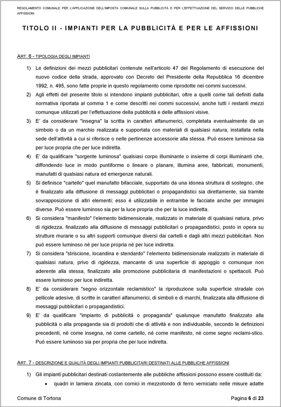 della Repubblica 16 dicembre 1992, n. 495, sono fatte proprie in questo regolamento come riprodotte nei commi successivi.