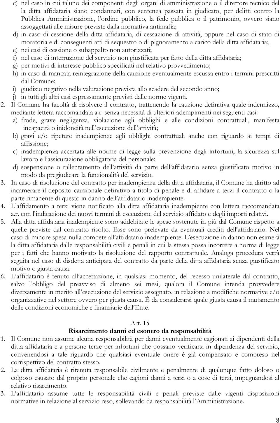 affidataria, di cessazione di attività, oppure nel caso di stato di moratoria e di conseguenti atti di sequestro o di pignoramento a carico della ditta affidataria; e) nei casi di cessione o