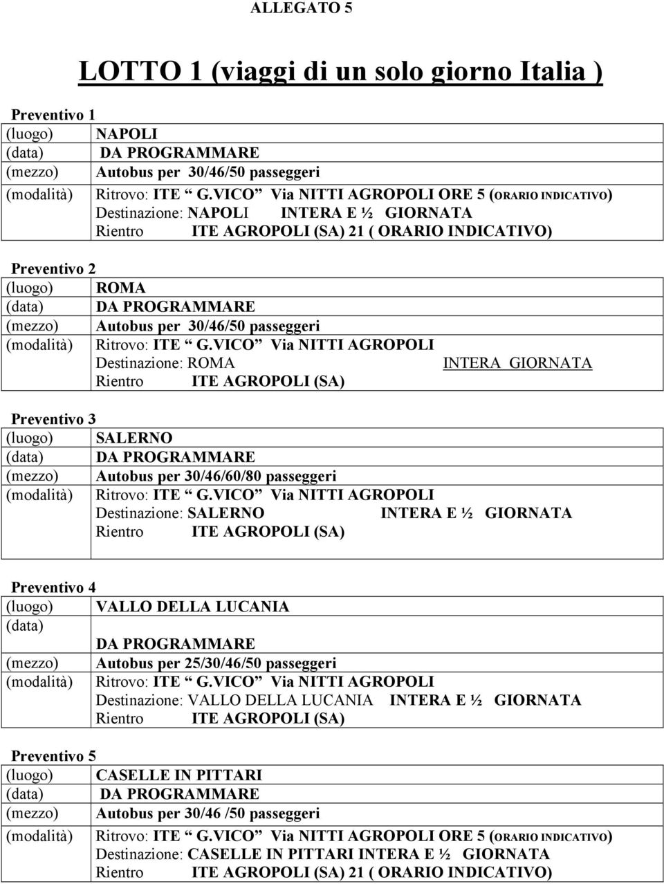 passeggeri Destinazione: SALERNO INTERA E ½ GIORNATA Preventivo 4 (luogo) VALLO DELLA LUCANIA (data) DA PROGRAMMARE (mezzo) Autobus per 25/30/46/50 passeggeri Destinazione: VALLO DELLA LUCANIA